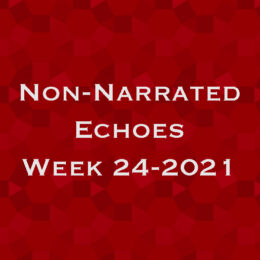 Non-Narrated Echoes - Week 24-2021