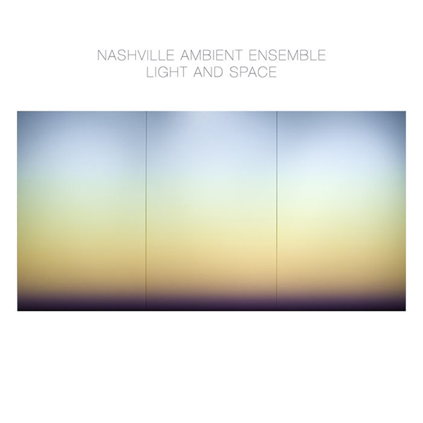 Nashville Ambient Ensemble - Light and Space