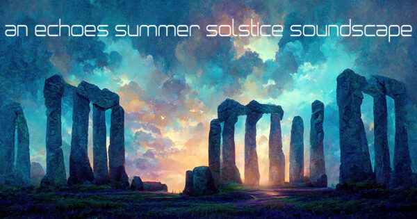 an echoes summer solstice soundscape